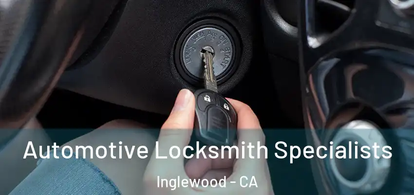 Automotive Locksmith Specialists Inglewood - CA