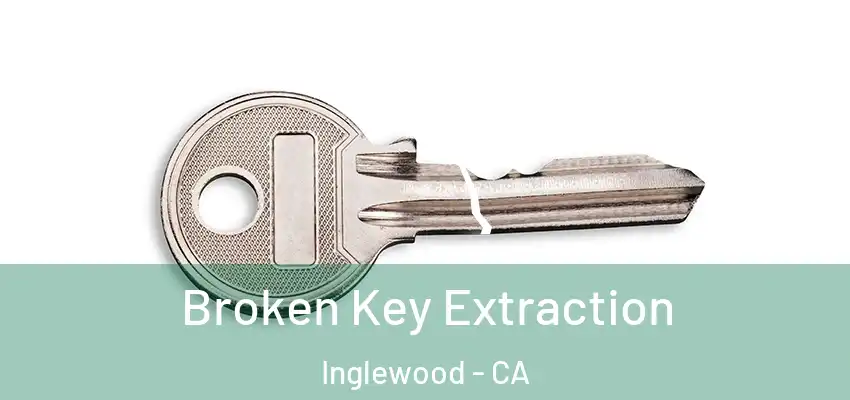  Broken Key Extraction Inglewood - CA