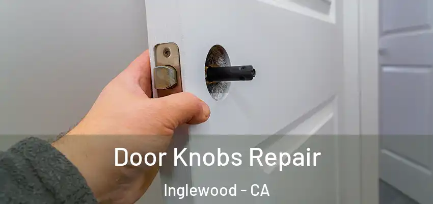 Door Knobs Repair Inglewood - CA