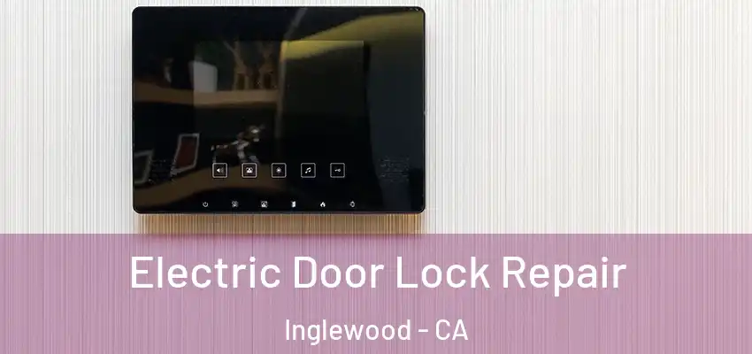  Electric Door Lock Repair Inglewood - CA