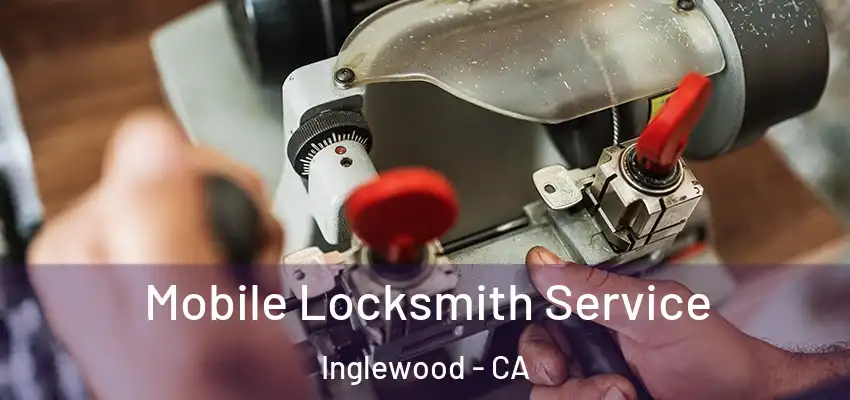  Mobile Locksmith Service Inglewood - CA