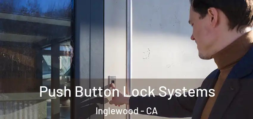  Push Button Lock Systems Inglewood - CA
