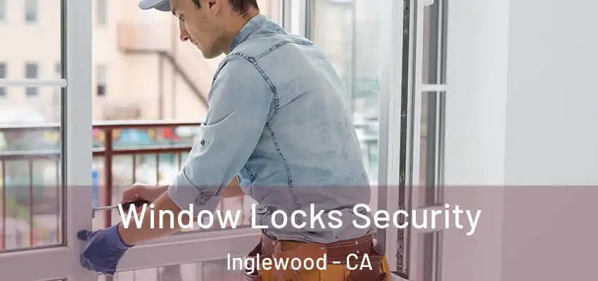 Window Locks Security Inglewood - CA